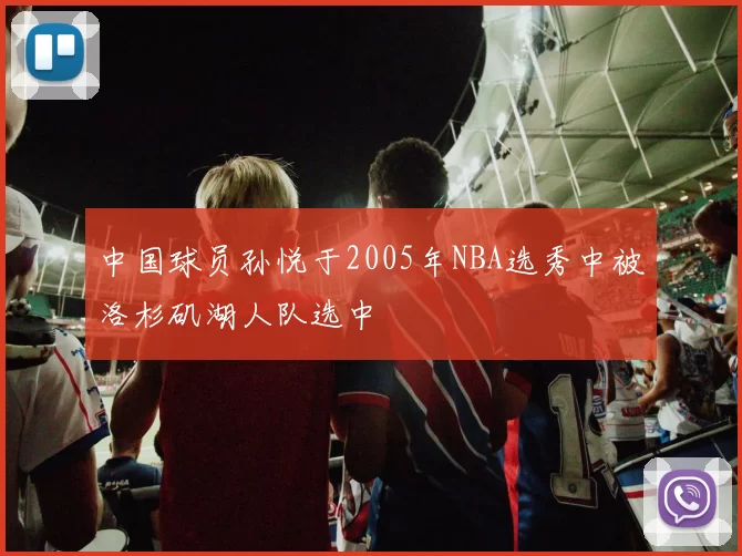 中国球员孙悦于2005年NBA选秀中被洛杉矶湖人队选中
