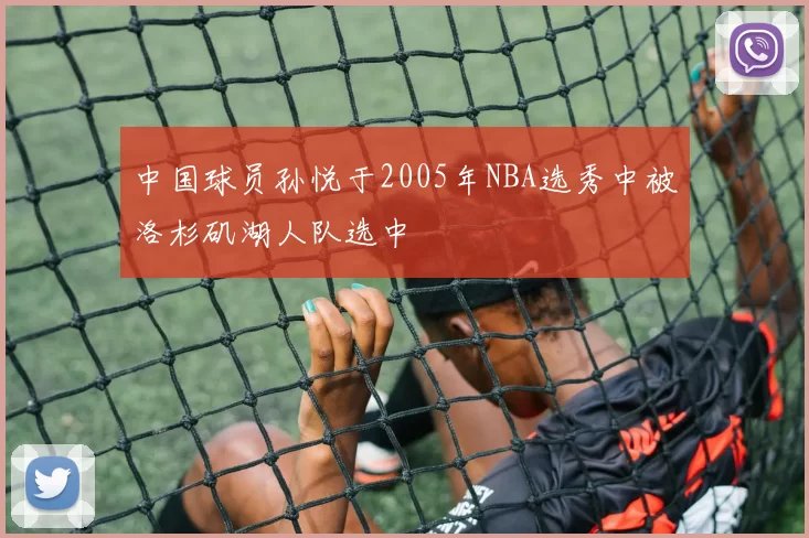 中国球员孙悦于2005年NBA选秀中被洛杉矶湖人队选中