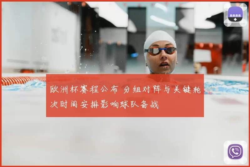 欧洲杯赛程公布 分组对阵与关键轮次时间安排影响球队备战