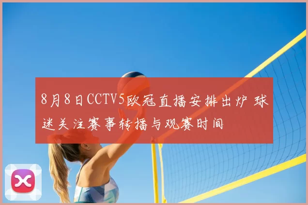 8月8日CCTV5欧冠直播安排出炉 球迷关注赛事转播与观赛时间