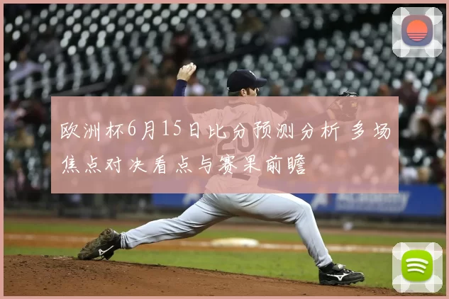 欧洲杯6月15日比分预测分析 多场焦点对决看点与赛果前瞻