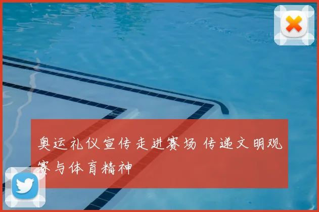 奥运礼仪宣传走进赛场 传递文明观赛与体育精神